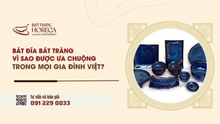 Bát đĩa Bát Tràng Vì sao được ưa chuộng trong mọi gia đình Việt