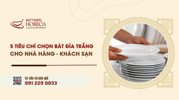 5 tiêu chí chọn bát đĩa trắng cho nhà hàng - khách sạn