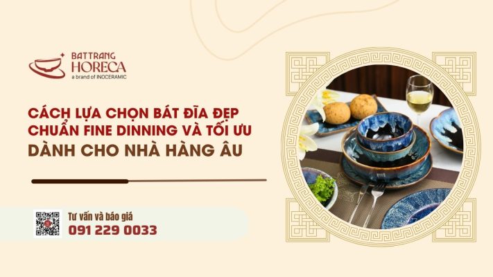 Cách chọn bát đĩa nhà hàng phong cách Tây đẹp, chuẩn fine dining và tối ưu chi phí