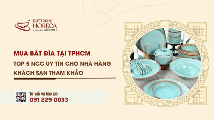 Chọn mua bát đĩa tại TPHCM Top 5 nhà cung cấp uy tín