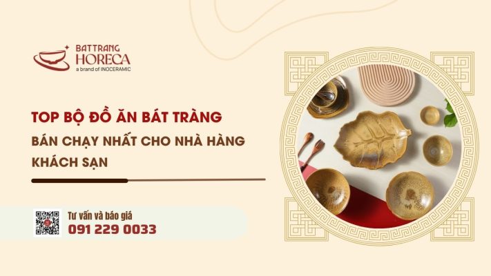 Bộ đồ ăn Bát Tràng 7 bộ sưu tập bán chạy nhất cho nhà hàng 2026
