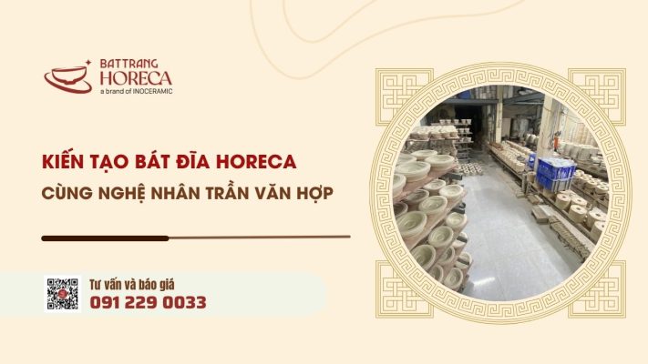 Nghệ nhân Trần Văn Hợp – Đồng hành cùng Bát Tràng Horeca kiến tạo giá trị cho từng bộ bát đĩa gốm sứ